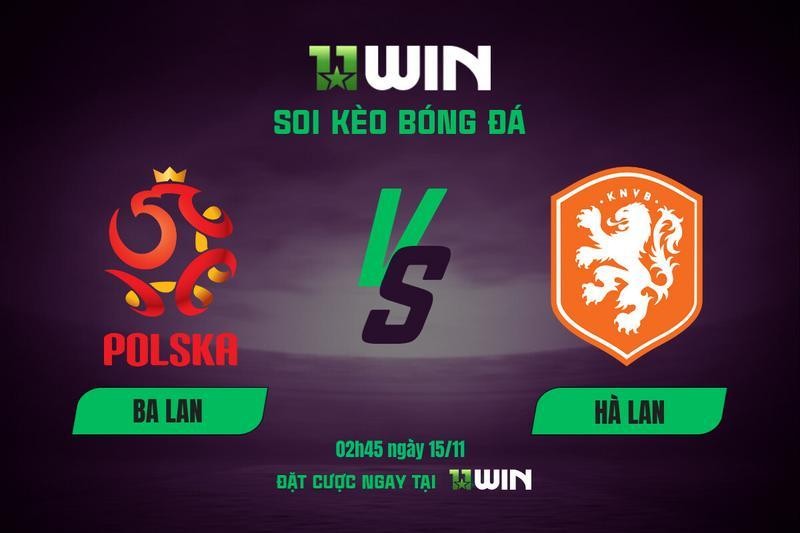 11WIN Soi kèo Ba Lan vs Hà Lan, 02h45 ngày 15/11 - Cùng 11WIN dự đoán vé đi tiếp World Cup 2026