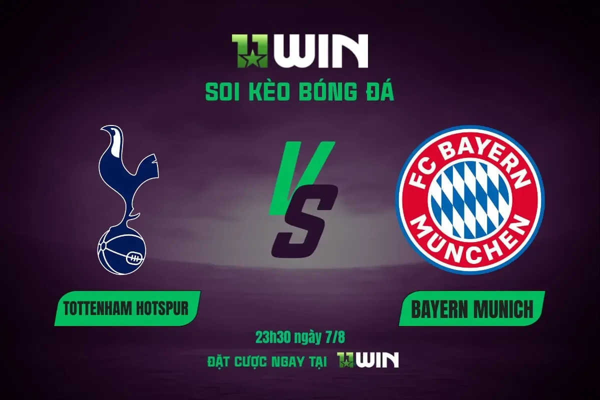 11WIN Soi kèo bóng đá Tottenham vs Bayern Munich, 23h30 ngày 7/8 - Cùng chuyên gia 11WIN